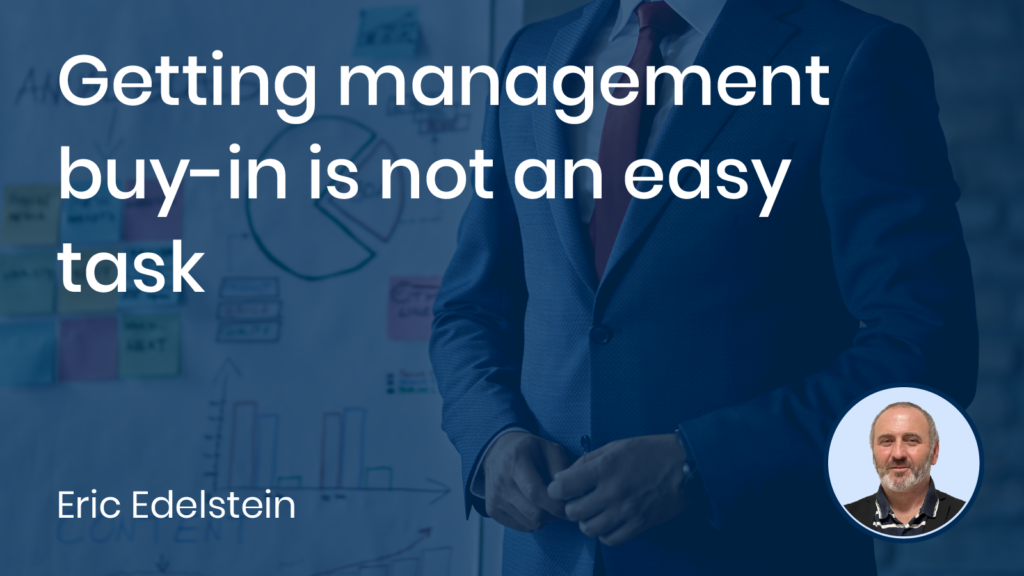 Getting management buy in is not an easy task