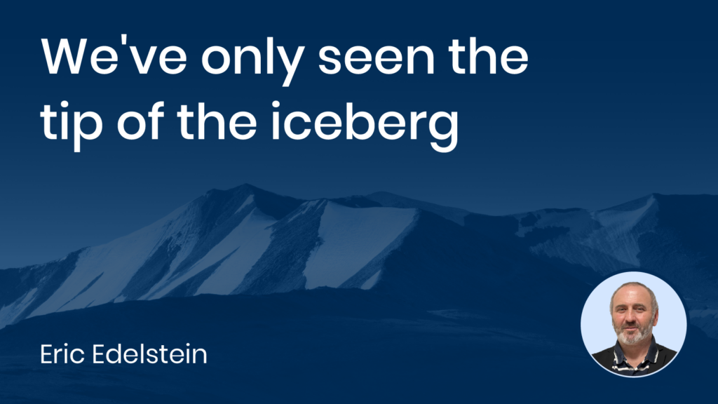We’ve only seen the tip of the iceberg