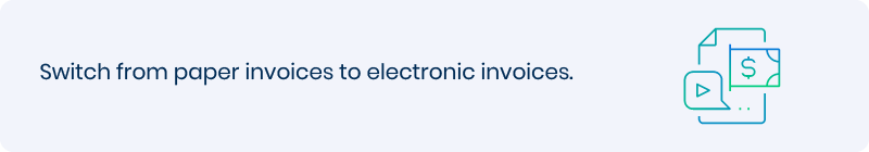 Switch from paper invoices to electronic invoices. 