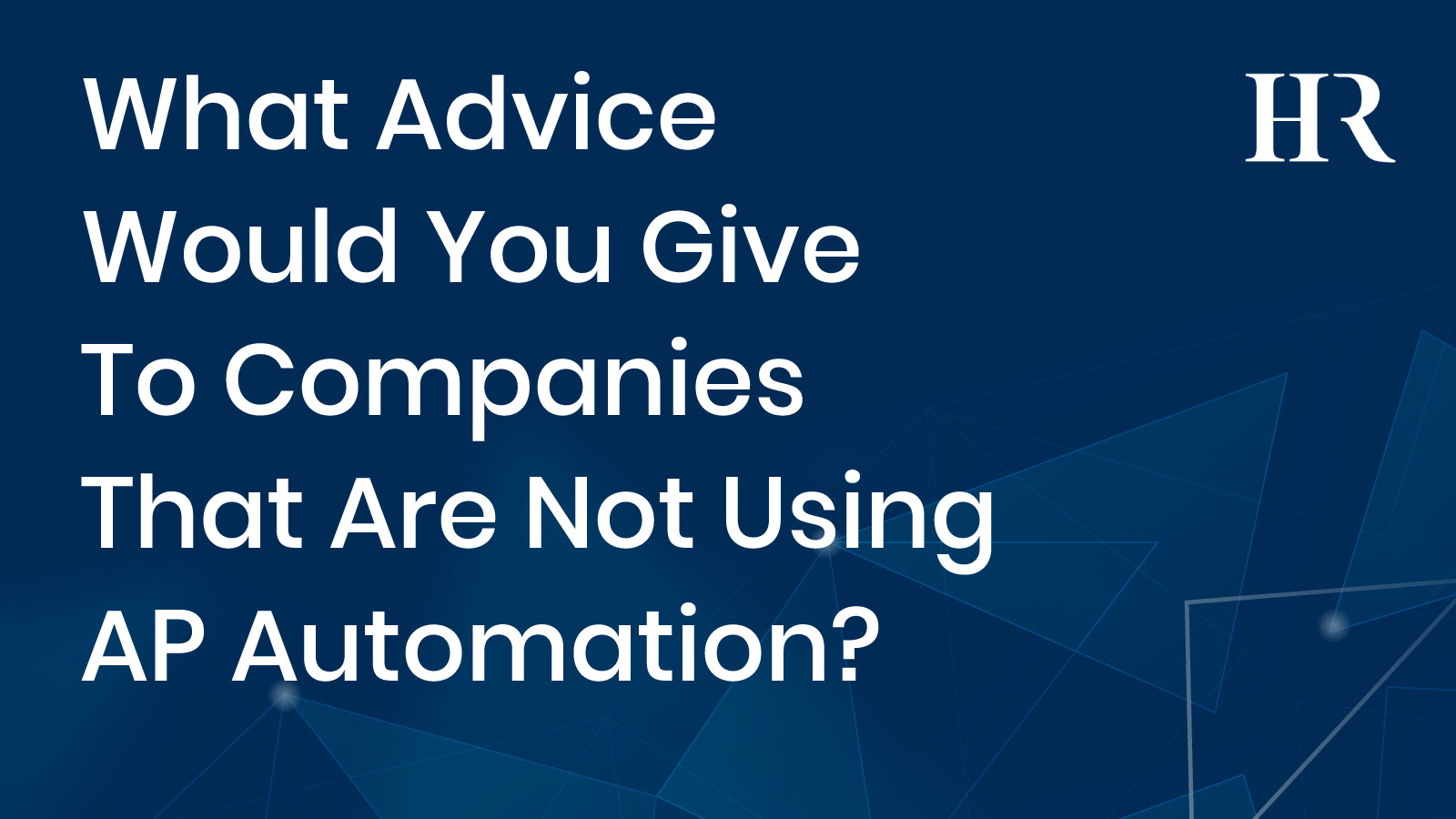 Read more about the article What Advice Would You Give To Companies That Are Not Using AP Automation?