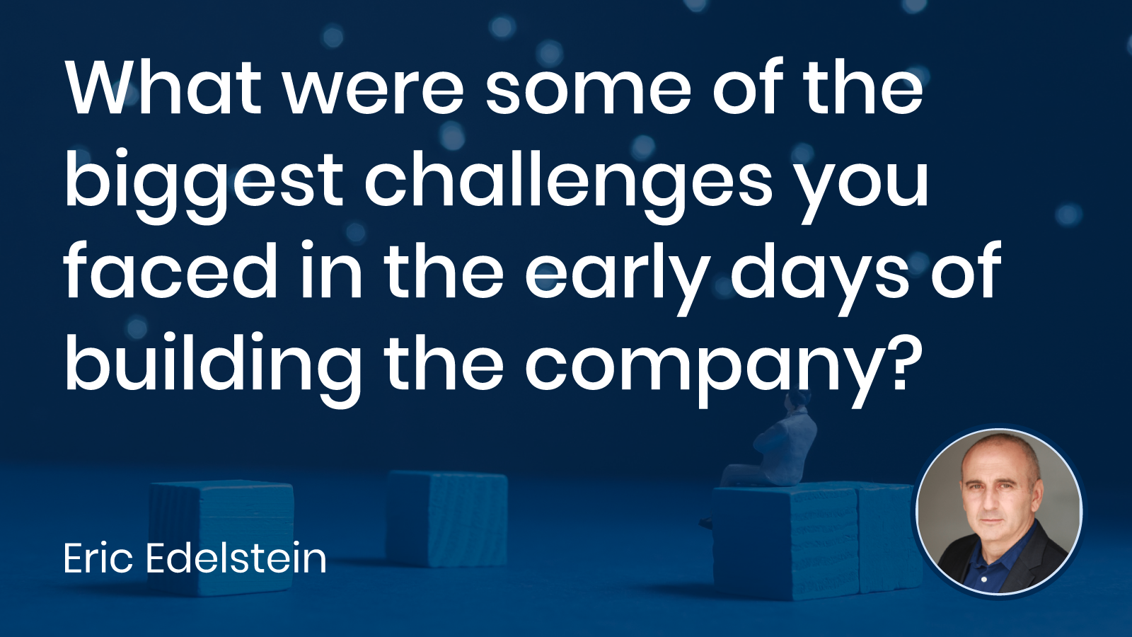 Read more about the article What were some of the biggest challenges you faced in the early days of building the company?