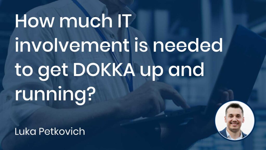 How much IT involvement is needed to get DOKKA up and running?