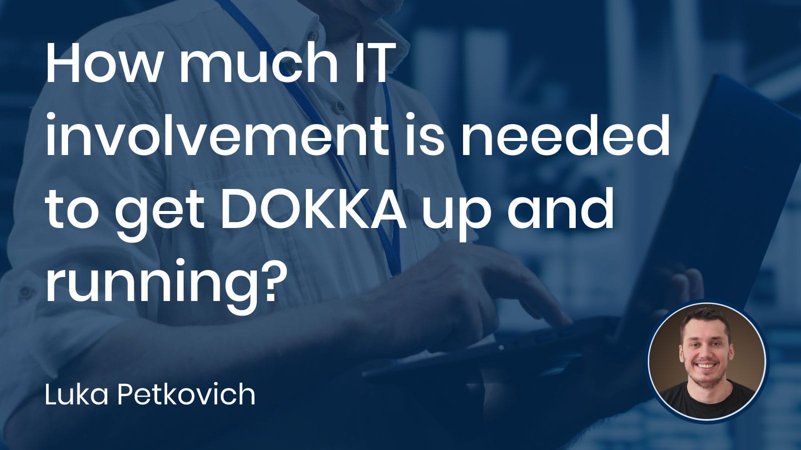Read more about the article How much IT involvement is needed to get DOKKA up and running?
